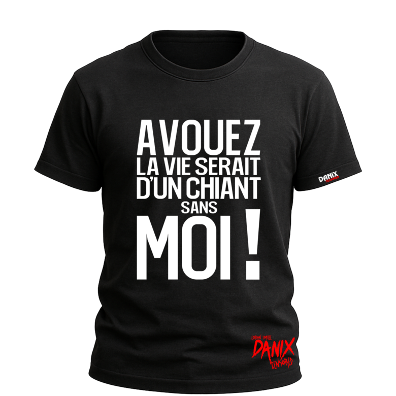 Tshirt Avouez la vie serait d'un chiant sans moi ! [DANIX CENSORED]